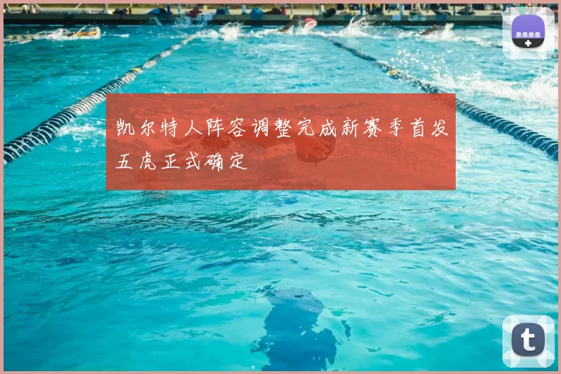 凯尔特人阵容调整完成新赛季首发五虎正式确定