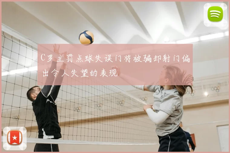 C罗主罚点球失误门将被骗却射门偏出令人失望的表现