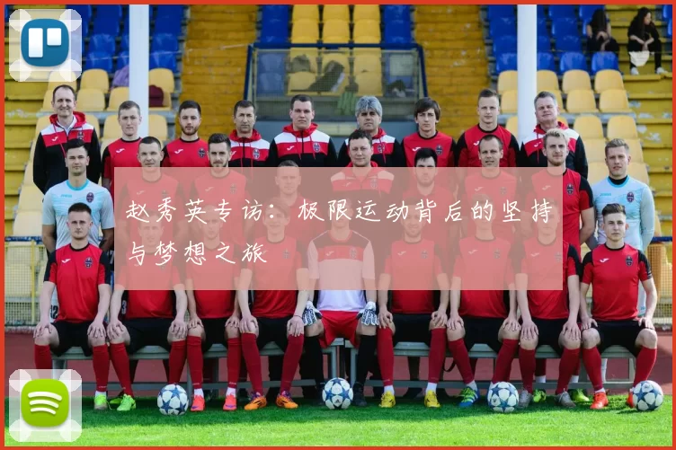 赵秀英专访:极限运动背后的坚持与梦想之旅
