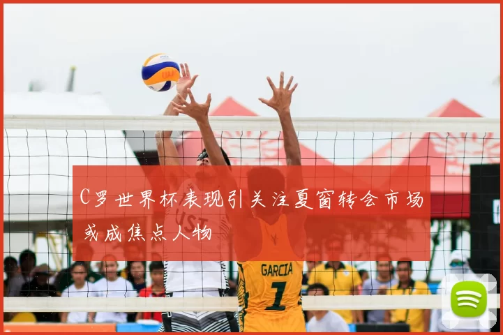 C罗世界杯表现引关注夏窗转会市场或成焦点人物
