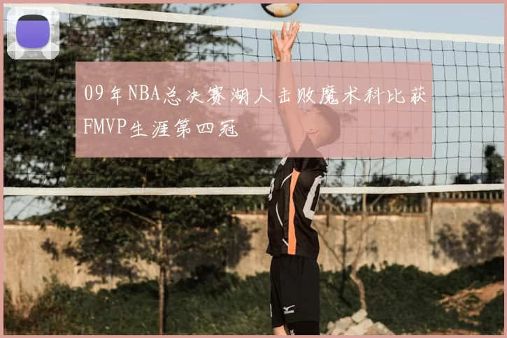 09年NBA总决赛湖人击败魔术科比获FMVP生涯第四冠
