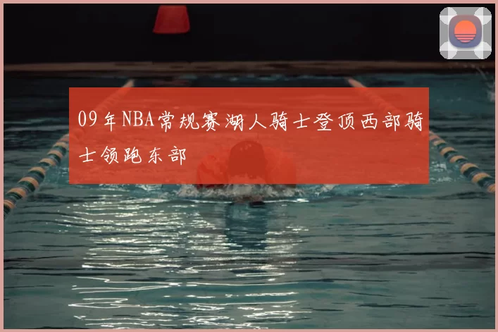 09年NBA常规赛湖人骑士登顶西部骑士领跑东部