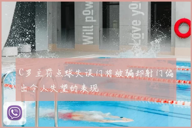 C罗主罚点球失误门将被骗却射门偏出令人失望的表现