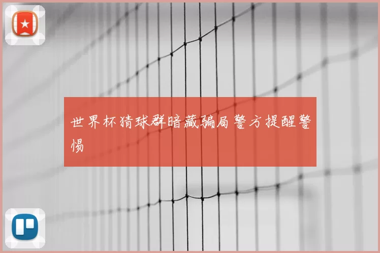 世界杯猜球群暗藏骗局警方提醒警惕