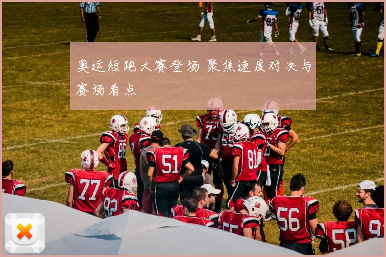 奥运短跑大赛登场 聚焦速度对决与赛场看点