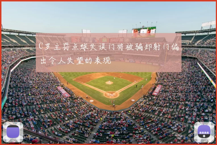 C罗主罚点球失误门将被骗却射门偏出令人失望的表现