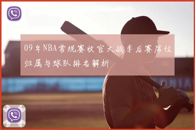 09年NBA常规赛收官大战季后赛席位归属与球队排名解析