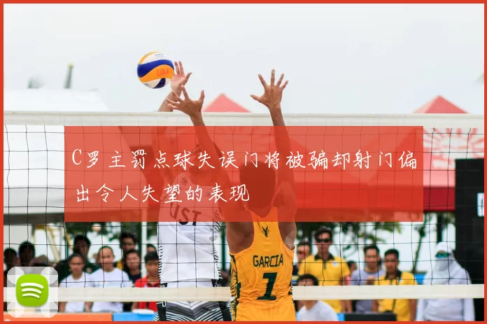 C罗主罚点球失误门将被骗却射门偏出令人失望的表现