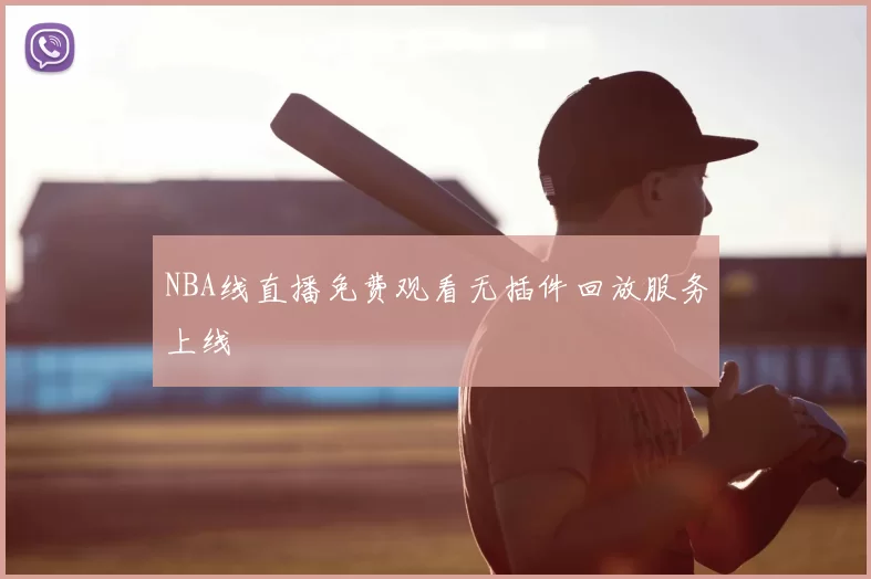 NBA线直播免费观看无插件回放服务上线