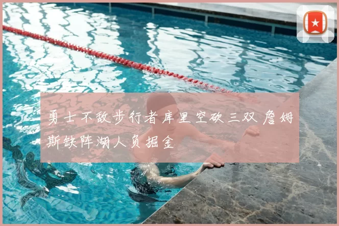 勇士不敌步行者库里空砍三双 詹姆斯缺阵湖人负掘金